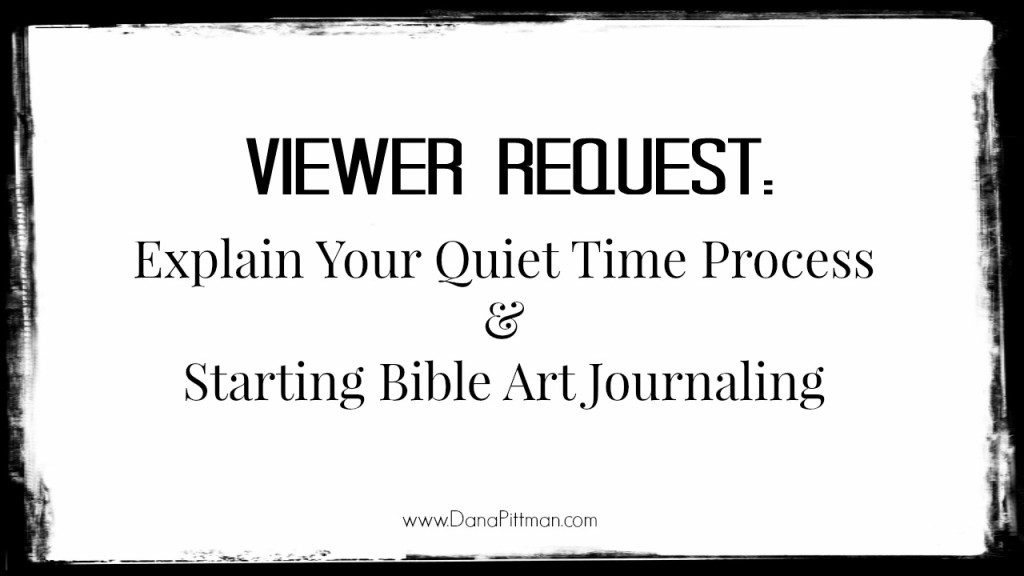 Quiet Time and Bible Art Journaling || DanaPittman.com